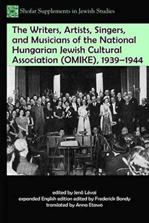 The Writers, Artists, Singers, and Musicians of the National Hungarian Jewish Cultural Association (Omike), 1939-1944 de Frederick Bondy