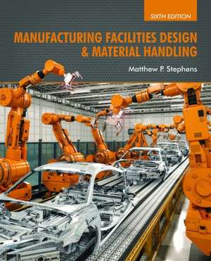 Manufacturing Facilities Design & Material Handling: Sixth Edition de Matthew P. Stephens