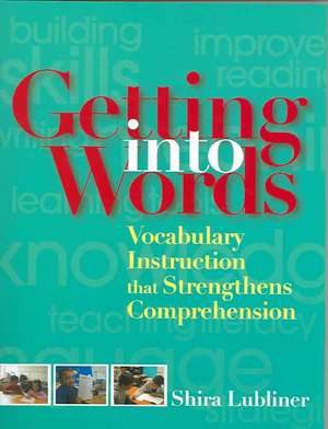 Getting Into Words: Vocabulary Instruction Strategies That Strengthen Comprehension de Shira Lubliner