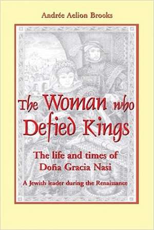 The Woman Who Defied Kings: The Life and Times of DOA a Gracia Nasi de Andree Aelion Brooks