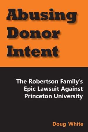 Abusing Donor Intent: The Robertson Family's Epic Lawsuit Against Princeton University de Doug White