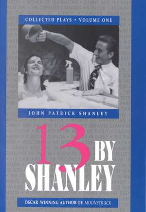 13 by Shanley: Thirteen Plays de John Patrick Shanley