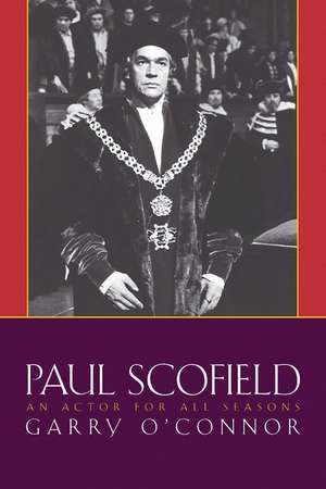 Paul Scofield: An Actor for All Seasons de Garry O'Connor