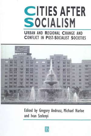 Cities after Socialism – Urban and Regional Change and Conflict in Post–Socialist Societies de G Andrusz