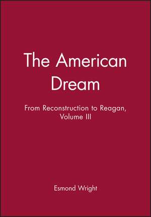 American Dream Volume III – A History of the United States of Amerifca from Reconstruction to Reagan de E Wright