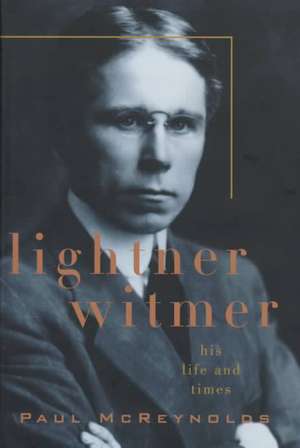 Lightner Witmer His Life and Times de Paul McReynolds