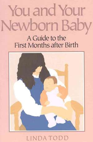 You and Your Newborn Baby: A Guide to the First Months After Birth de Linda Todd