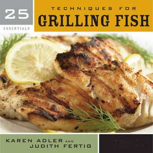 25 Essentials: Techniques for Grilling Fish de Karen Adler