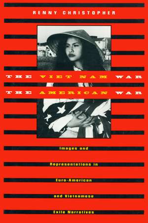 The Viet Nam War/The American War: Images and Representations in Euro-American and Vietnamese Exile Narratives de Renny Christopher