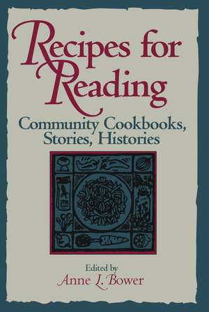 Recipes for Reading: Community Cookbooks, Stories, Histories de Anne L. Bower