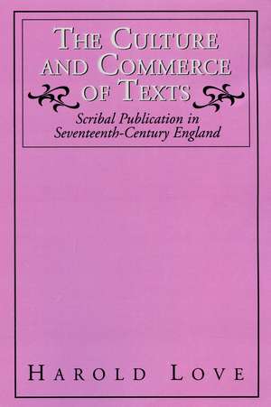 The Culture and Commerce of Texts: Scribal Publication in Seventeenth-Century England de Harold Love