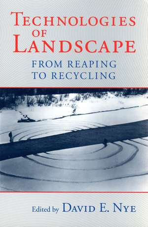 Technologies of Landscape: From Reaping to Recycling de David E. Nye