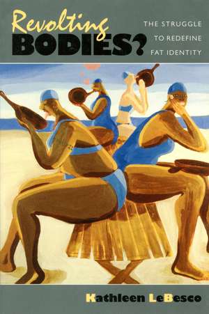 Revolting Bodies?: The Struggle to Redefine Fat Identity de Kathleen A. LeBesco