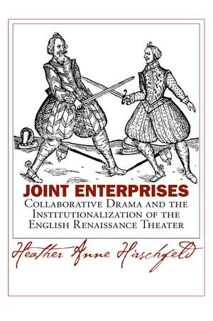 Joint Enterprises: Collaborative Drama and the Institutionalization of the English Renaissance Theater de Heather Anne Hirschfeld