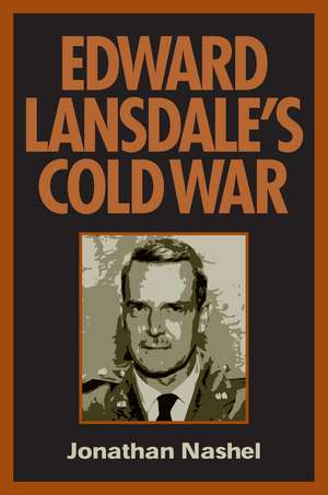 Edward Lansdale's Cold War de Jonathan Nashel