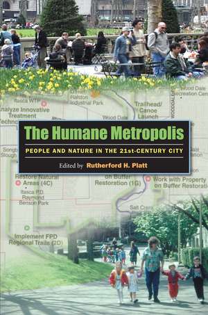 The Humane Metropolis: People and Nature in the 21st-Century City de Rutherford H. Platt