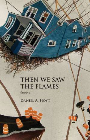 Then We Saw the Flames: Stories de Daniel A. Hoyt