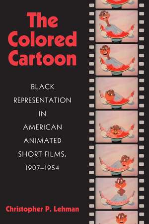 The Colored Cartoon: Black Presentation in American Animated Short Films, 1907-1954 de Christopher P. Lehman