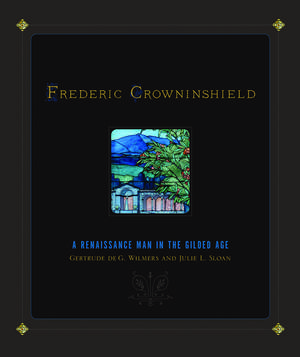 Frederic Crowninshield: A Renaissance Man in the Gilded Age de Gertrude de G. Wilmers