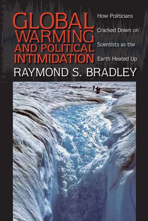 Global Warming and Political Intimidation: How Politicians Cracked Down on Scientists as the Earth Heated Up de Raymond S. Bradley