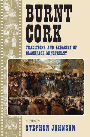 Burnt Cork: Traditions and Legacies of Blackface Minstrelsy de Stephen Johnson