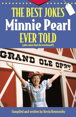 The Best Jokes Minnie Pearl Ever Told: (Plus some that she overheard!) de Kevin Kenworthy