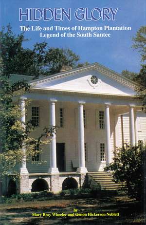 Hidden Glory: The Life and Times of Hampton Plantation, Legend of the South Santee de Mary Wheeler