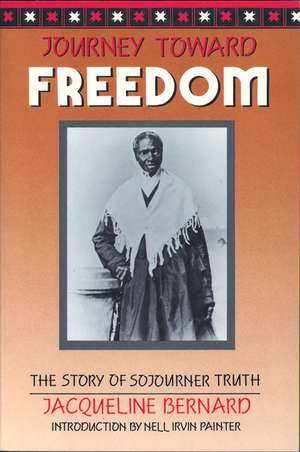 Journey Toward Freedom: The Story of Sojourner Truth de Jacqueline Bernard