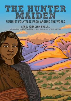 The Hunter Maiden: Feminist Folktales from Around the World de Ethel Johnston Phelps