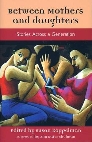 Between Mothers and Daughters: Stories Across a Generation de Susan Koppelman