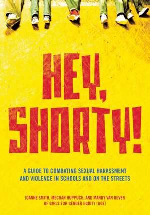 Hey, Shorty!: A Guide to Combating Sexual Harassment and Violence in Schools and on the Streets de Joanne Smith