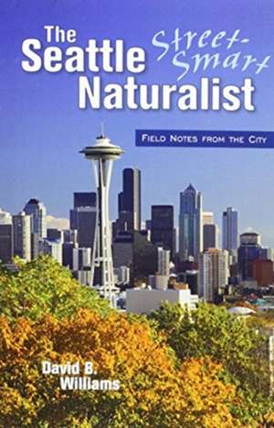 The Seattle Street Smart Naturalist de David B. Williams