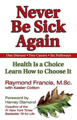 Never Be Sick Again: Health Is a Choice, Learn How to Choose It de Raymond Francis MSc