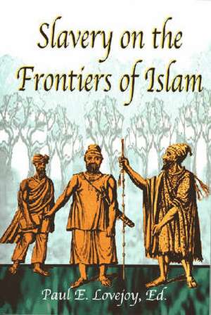 Slavery on the Frontiers of Islam de Paul E. Lovejoy