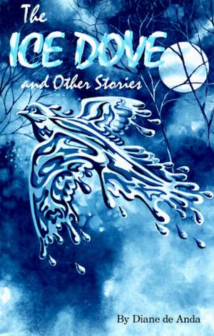 The Ice Dove and Other Stories de Diane De Anda