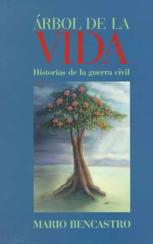 Arbol de La Vida: Historias de La Guerra Civil = The Tree of Life de Mario Bencastro