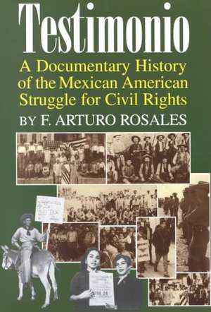 Testimonio: A Documentary History of the Mexican-American Struggle for Civil Rights de Francisco A. Rosales