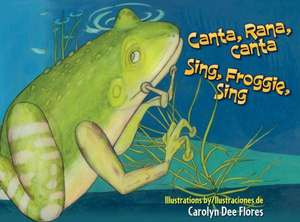 Canta, Rana, Canta / Sing, Froggie, Sing de Carolyn Dee Flores