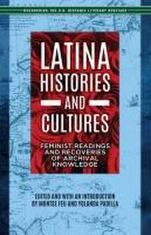 Latina Histories and Cultures: Feminist Readings and Recoveries of Archival Knowledge de Montse Feu