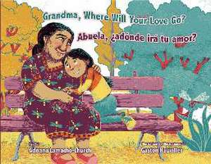 Grandma, Where Will Your Love Go? / Abuela, ¿Adónde Irá Tu Amor? de Adriana Camacho-Church