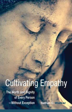 Cultivating Empathy: The Worth and Dignity of Every Person--Without Exception de Nathan C. REV. Walker