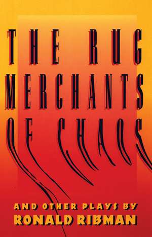 The Rug Merchants of Chaos and Other Plays de Ronald Ribman