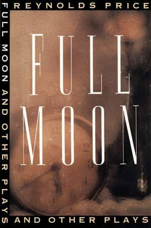 Full Moon and Other Plays de Reynolds Price