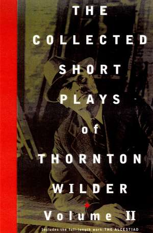 The Collected Short Plays of Thornton Wilder, Volume T de Thornton Wilder