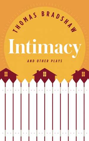 Intimacy and Other Plays de Thomas Bradshaw