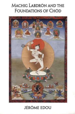 Machig Labdron & the Foundations of Chod: Kalachakra in Context de Jerome Edou