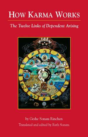 How Karma Works: The Twelve Links of Dependent-Arising de Geshe Sonam Rinchen