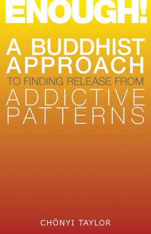 Enough!: A Buddhist Approach to Finding Release from Addictive Patterns de Chonyi Taylor