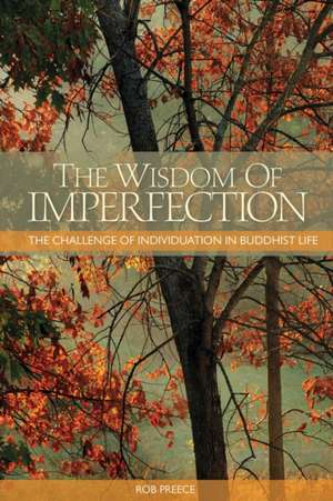 The the Wisdom of Imperfection: The Challenge of Individuation in Buddhist Life de Rob Preece