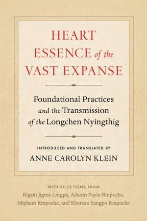 Heart Essence of the Vast Expanse: Foundational Practices and the Transmission of the Longchen Nyingthig de Anne Carolyn Klein